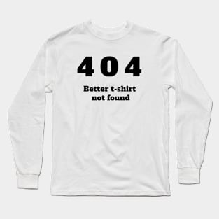 404 Better tee shirt not found Long Sleeve T-Shirt